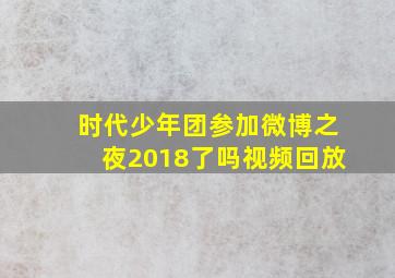 时代少年团参加微博之夜2018了吗视频回放