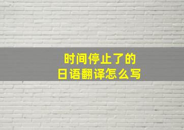 时间停止了的日语翻译怎么写