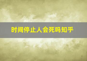 时间停止人会死吗知乎