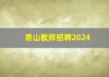 昆山教师招聘2024