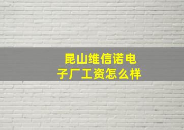 昆山维信诺电子厂工资怎么样