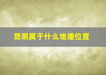 昆明属于什么地理位置