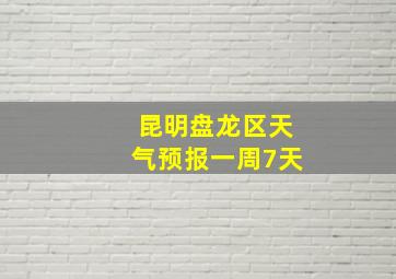 昆明盘龙区天气预报一周7天