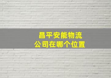 昌平安能物流公司在哪个位置