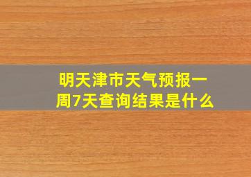 明天津市天气预报一周7天查询结果是什么