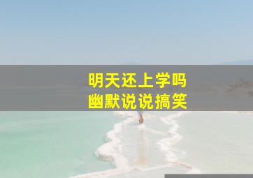 明天还上学吗幽默说说搞笑