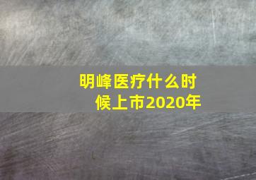 明峰医疗什么时候上市2020年