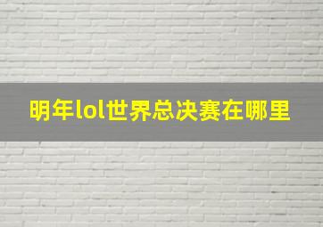 明年lol世界总决赛在哪里