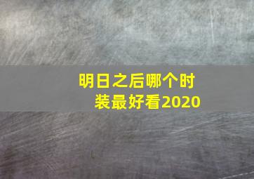 明日之后哪个时装最好看2020