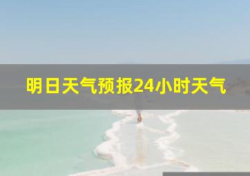 明日天气预报24小时天气