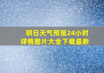 明日天气预报24小时详情图片大全下载最新