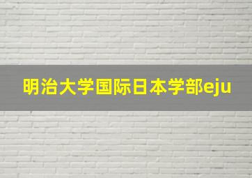 明治大学国际日本学部eju