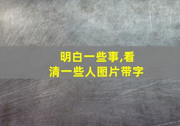 明白一些事,看清一些人图片带字