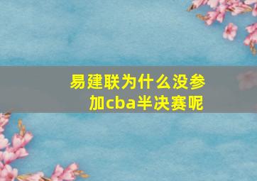 易建联为什么没参加cba半决赛呢