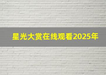 星光大赏在线观看2025年