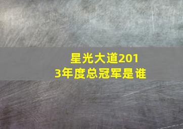 星光大道2013年度总冠军是谁