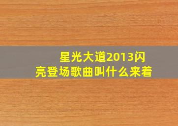 星光大道2013闪亮登场歌曲叫什么来着