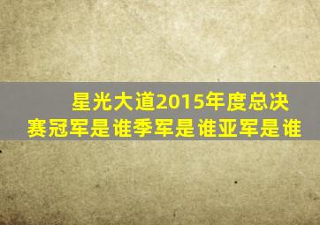 星光大道2015年度总决赛冠军是谁季军是谁亚军是谁