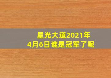 星光大道2021年4月6日谁是冠军了呢