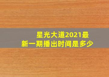 星光大道2021最新一期播出时间是多少