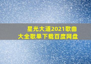 星光大道2021歌曲大全歌单下载百度网盘