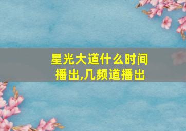 星光大道什么时间播出,几频道播出