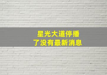 星光大道停播了没有最新消息