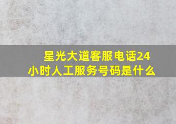 星光大道客服电话24小时人工服务号码是什么