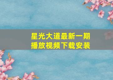 星光大道最新一期播放视频下载安装