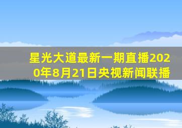 星光大道最新一期直播2020年8月21日央视新闻联播