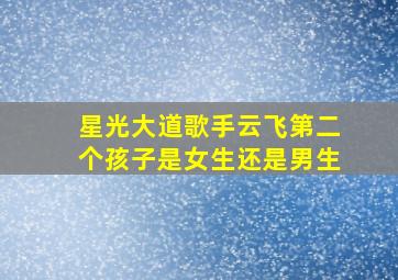 星光大道歌手云飞第二个孩子是女生还是男生