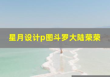 星月设计p图斗罗大陆荣荣