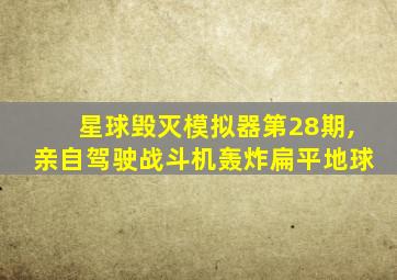 星球毁灭模拟器第28期,亲自驾驶战斗机轰炸扁平地球