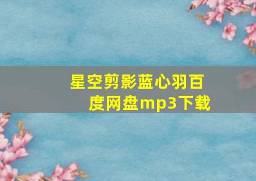 星空剪影蓝心羽百度网盘mp3下载