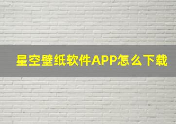 星空壁纸软件APP怎么下载