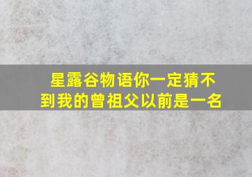 星露谷物语你一定猜不到我的曾祖父以前是一名