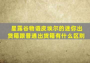 星露谷物语皮埃尔的迷你出货箱跟普通出货箱有什么区别