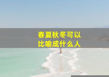 春夏秋冬可以比喻成什么人