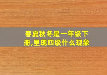 春夏秋冬是一年级下册,呈现四级什么现象