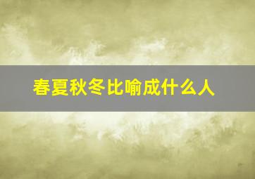 春夏秋冬比喻成什么人