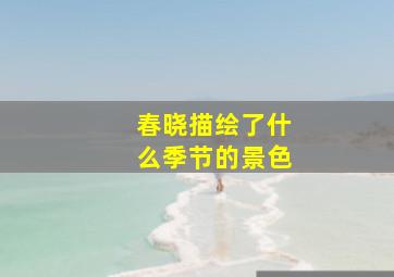 春晓描绘了什么季节的景色