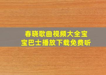 春晓歌曲视频大全宝宝巴士播放下载免费听