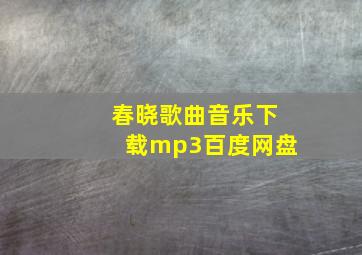 春晓歌曲音乐下载mp3百度网盘