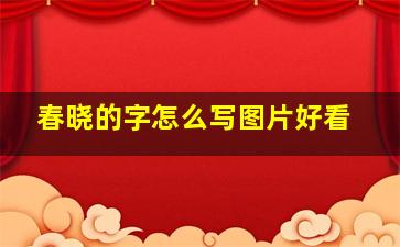 春晓的字怎么写图片好看