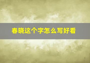 春晓这个字怎么写好看