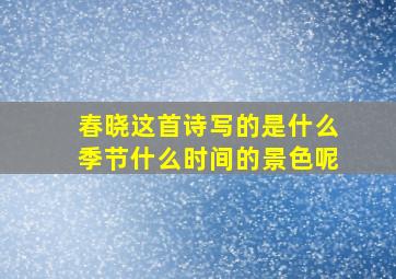 春晓这首诗写的是什么季节什么时间的景色呢