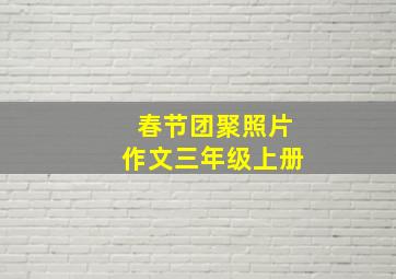 春节团聚照片作文三年级上册