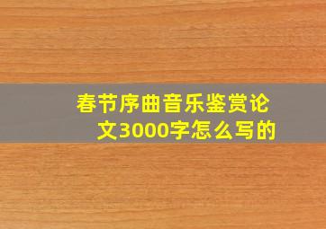 春节序曲音乐鉴赏论文3000字怎么写的