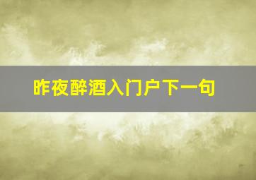 昨夜醉酒入门户下一句