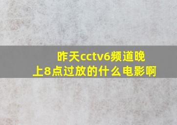 昨天cctv6频道晚上8点过放的什么电影啊